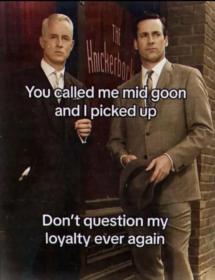 Don Draper and Roger Sterling from Mad Men standing outside in 1960s suits, captioned with an intense loyalty pledge after answering a mid-goon call in a classic meme.