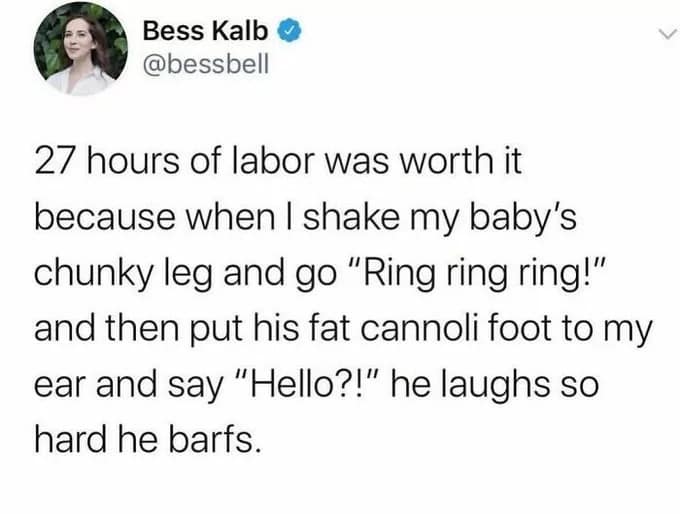 Text tweet explaining that 27 hours of labor was worth it because shaking a baby's leg like a telephone makes them laugh until they barf in a classic meme.
