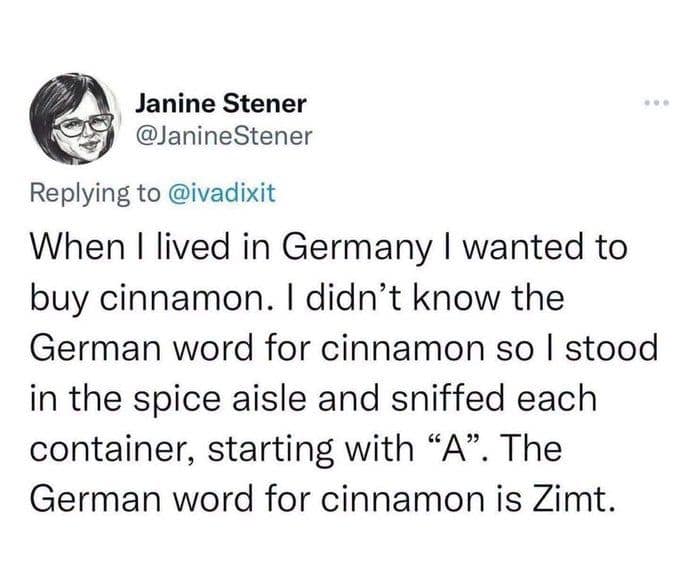 Tweet recounting sniffing every spice bottle in a German store starting at A only to discover cinnamon is 'Zimt' in a classic meme.