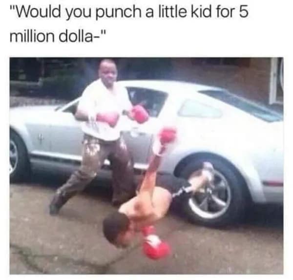 Boxer getting knocked completely upside down in mid-air captioned about punching a kid for 5 million dollars in a classic meme.