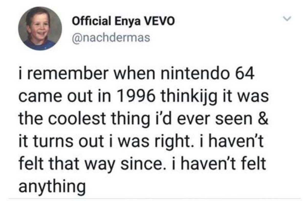 Text tweet reflecting on reaching peak childhood joy during the 1996 Nintendo 64 launch and feeling nothing ever since in a classic meme.