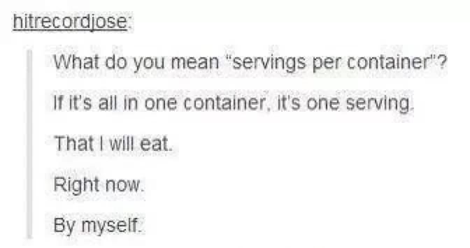 Tumblr post redefining 'servings per container' as a single portion meant to be eaten immediately by one person in a classic meme.