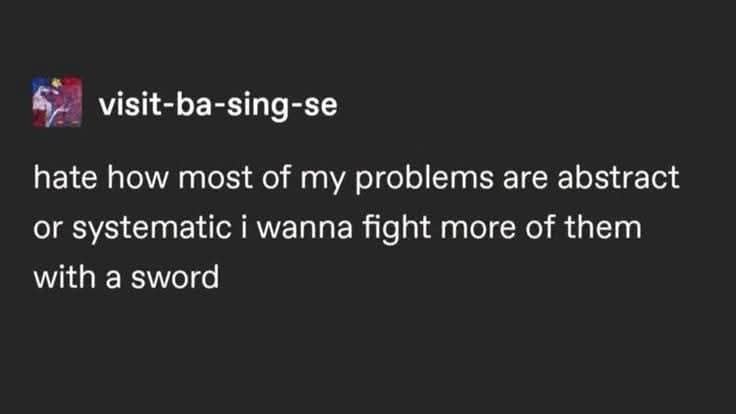 Text post wishing abstract and systemic life problems could be challenged to a medieval sword fight in an old meme.