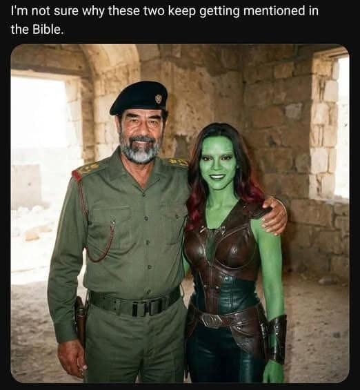 Photoshopped image of Saddam Hussein standing next to Gamora from Guardians of the Galaxy with a Bible pun in a classic meme.
