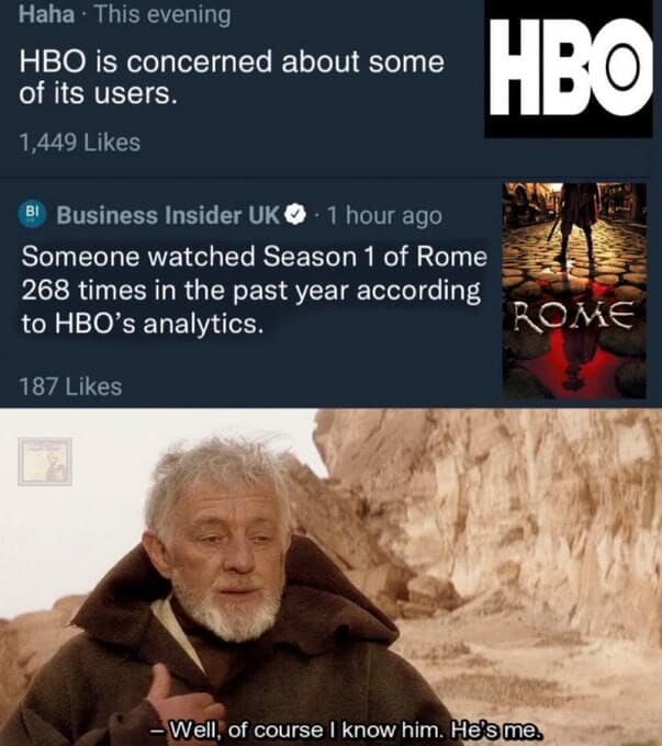 Obi-Wan Kenobi quote template reacting to an HBO user streaming Season 1 of Rome 268 times in a classic meme.