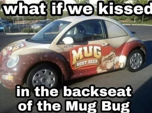 Volkswagen Beetle custom-wrapped in Mug Root Beer branding, captioned asking 'what if we kissed in the backseat of the Mug Bug' in a classic meme.