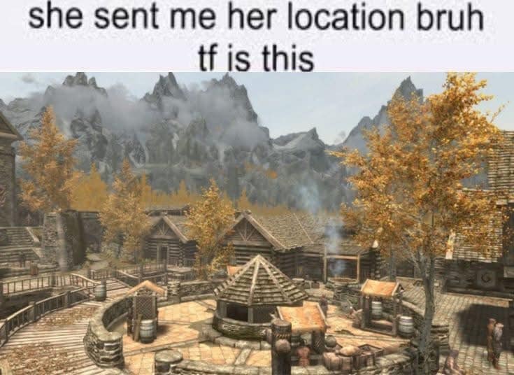 Video game screenshot of Skyrim's town of Riften captioned as receiving a girl's shared location in a classic meme.