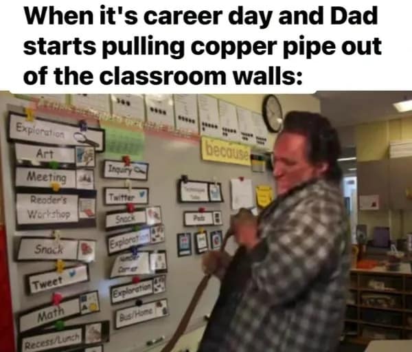 Screenshot from a viral video of Ray from Trailer Park Boys ripping copper pipes out of a classroom wall, captioned about dad on career day in a classic meme.