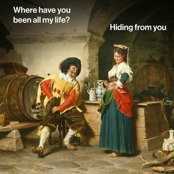 Historical painting of a tavern flirtation met with a sarcastic response about hiding from someone in a classical art meme.