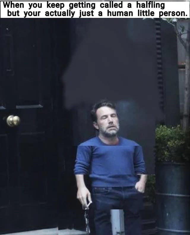 Photoshopped short version of the Ben Affleck smoking meme, expressing exhaustion over constantly being mistaken for a fantasy Halfling in a dnd meme.
