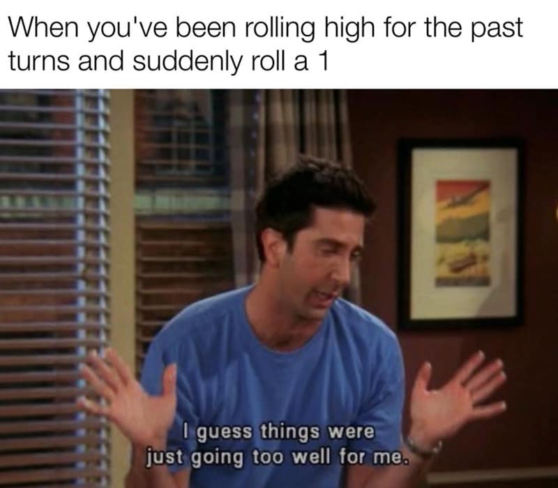 TV screenshot of Ross Geller from Friends gesturing with hands open, captioned about rolling a natural 1 after a series of high rolls in a dnd meme.
