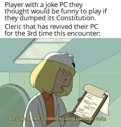 Cartoon screenshot from Adventure Time holding a clipboard stating 'he's got a rare condition called garbage body', applied to a low-Constitution PC in a d&d meme.