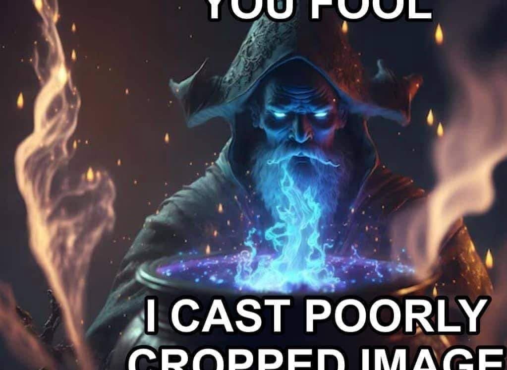 Powerful wizard at a glowing cauldron casting 'Poorly Cropped Image' with the bottom text intentionally sliced off in a dnd meme.