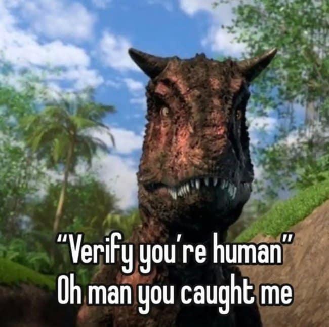 Close-up of a Carnotaurus dinosaur from a video game looking busted by a 'Verify you are human' CAPTCHA prompt in a dinosaur meme.