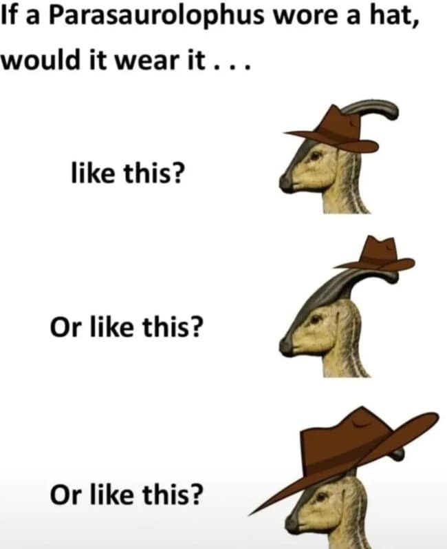 Diagram depicting three ridiculous ways a Parasaurolophus dinosaur would wear a fedora over its long head crest in a dinosaur meme.