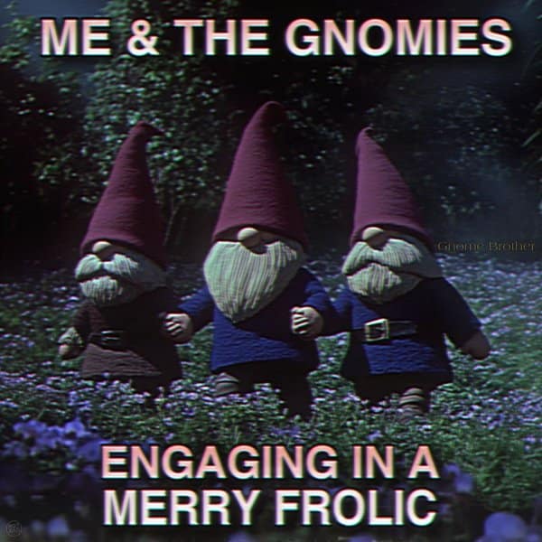 Three pointed-hat gnomes holding hands and skipping through a twilight flower meadow, captioned 'ME & THE GNOMIES ENGAGING IN A MERRY FROLIC' in a fantasy meme.