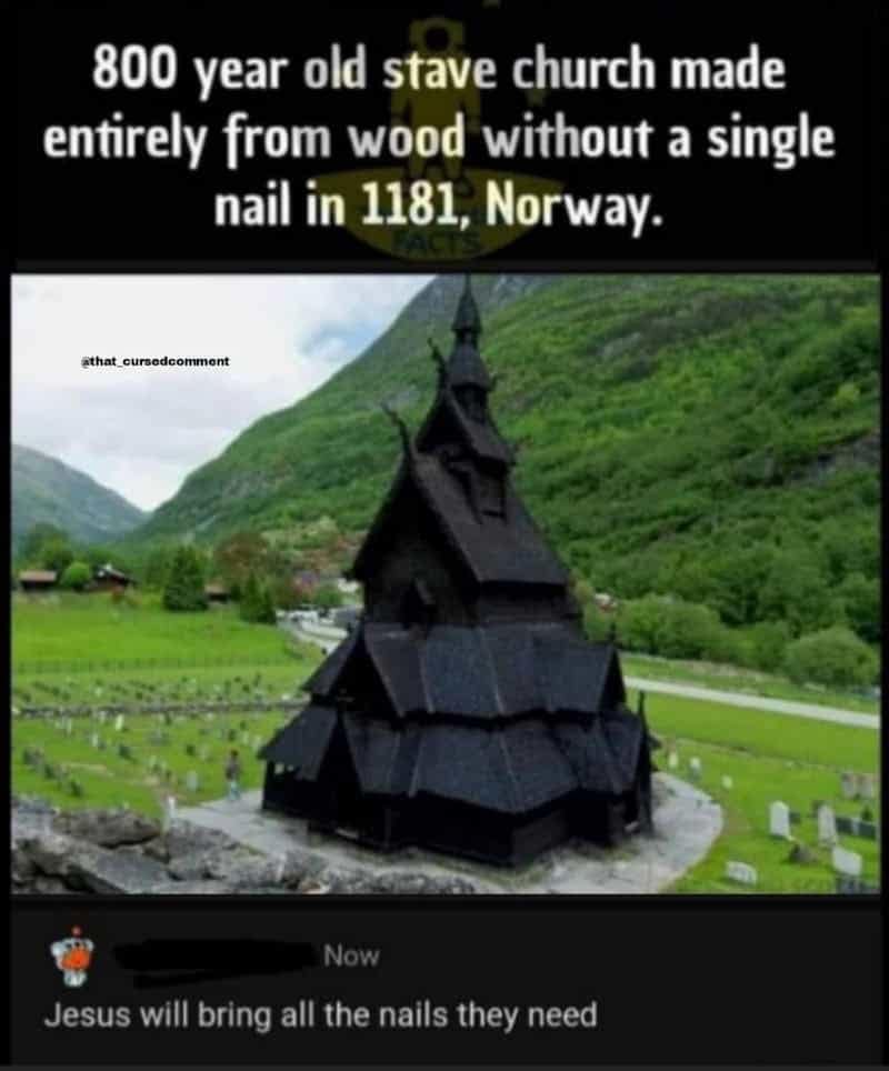 Historic 800-year-old Norwegian wooden stave church built without nails paired with a dark funny comment about Jesus bringing nails.