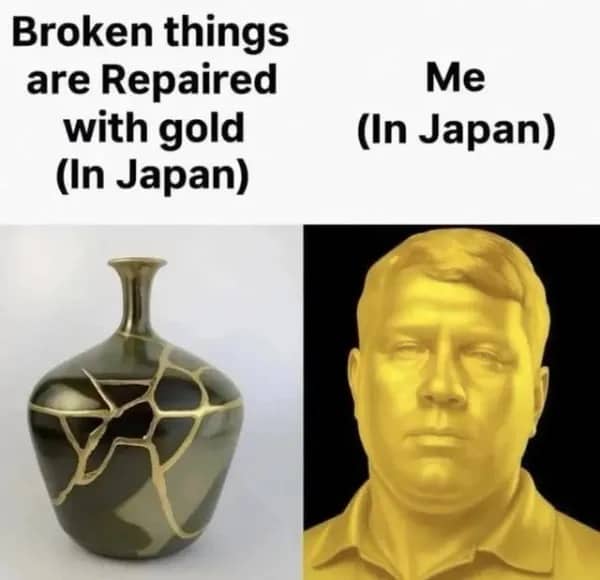 Funny Japanese kintsugi meme comparing repaired broken pottery to a golden human statue.