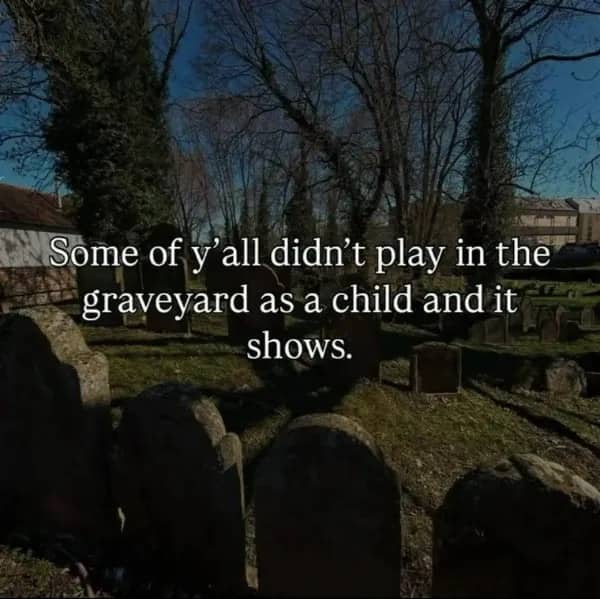 Graveyard photo with sarcastic text overlay about playing in cemeteries as children funny memes.