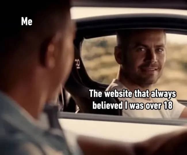 Fast and Furious movie screenshot meme about websites believing age verification forms.
