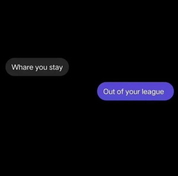 Funny text replies open with where you stay, answered by out of your league.