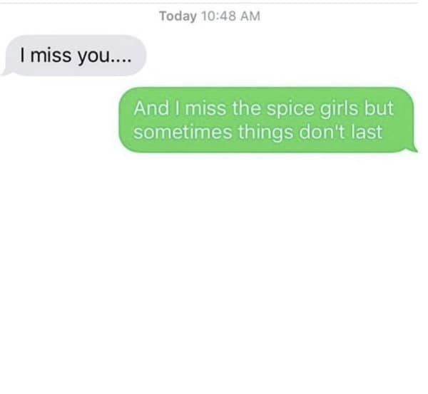 I miss you answered with a Spice Girls reference about things not lasting.