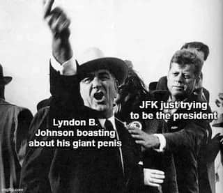 Black and white meme showing Lyndon B. Johnson boasting loudly while JFK tries to campaign
