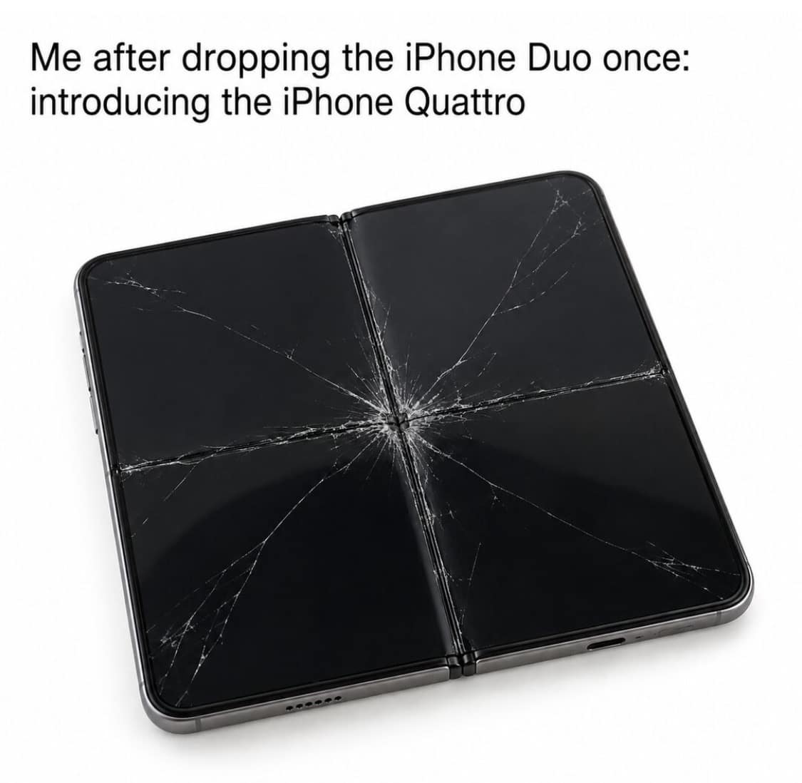 Foldable screen cracked into four distinct glass quadrants from a single impact point, dubbed the 'iPhone Quattro' in an iphone duo meme.
