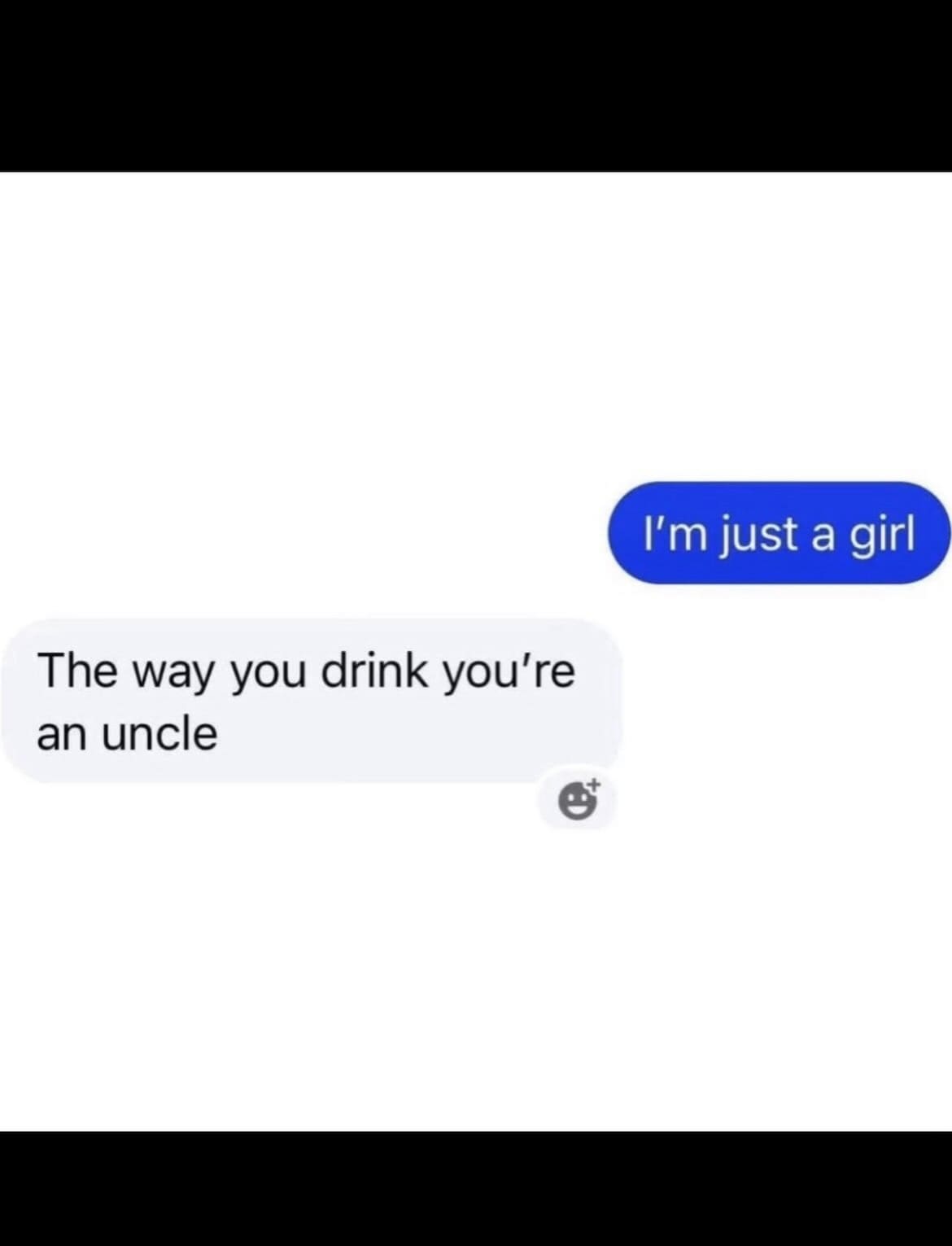 Text message screenshot roasting an 'I'm just a girl' text with 'The way you drink you're an uncle' in a meme dump.