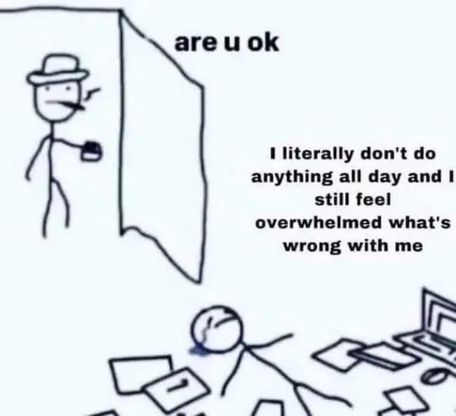 Stick figure lying on the floor crying from being overwhelmed despite doing nothing all day in a meme dump.