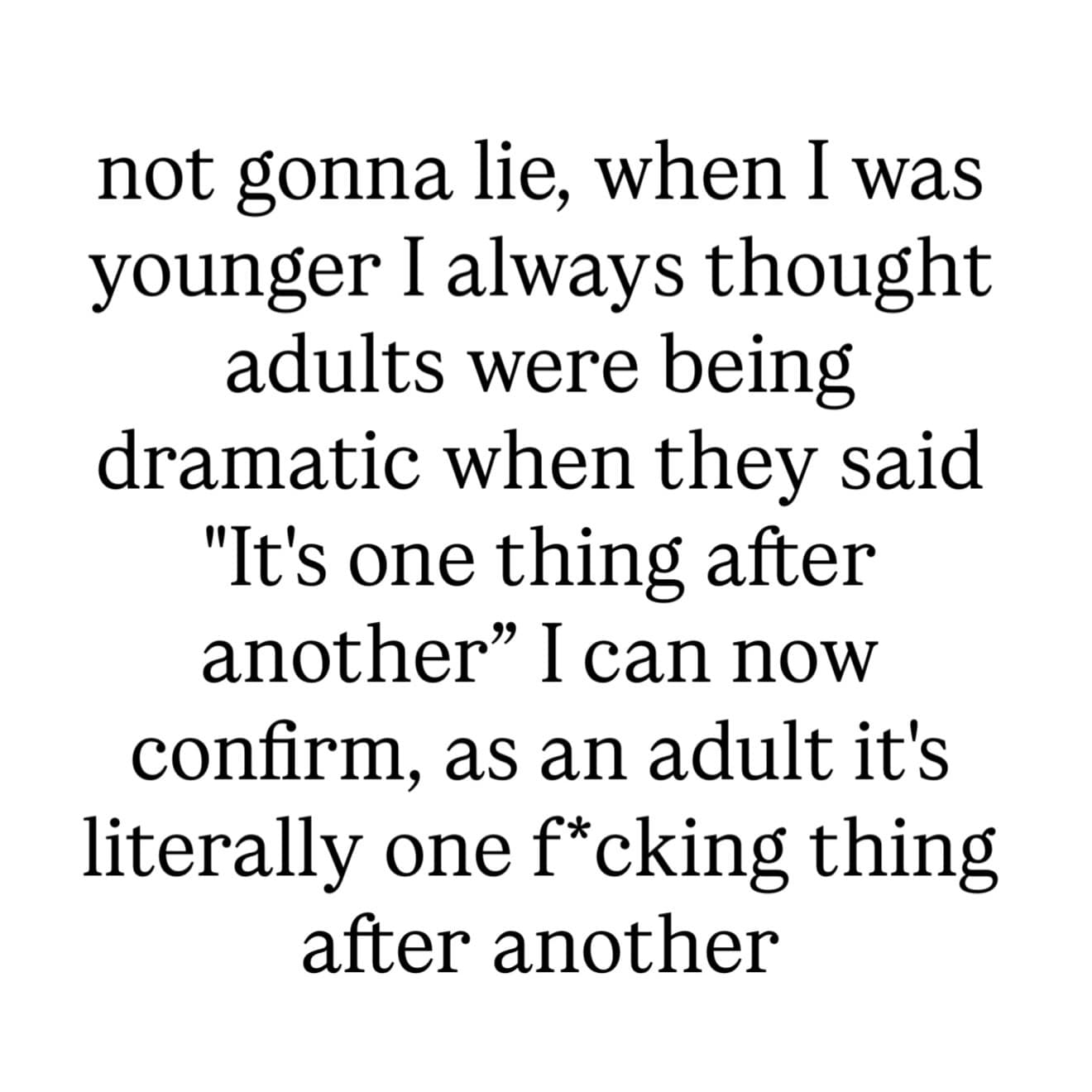 Text post reflecting on the tragic adult realization that life is literally one problem after another in a meme dump.