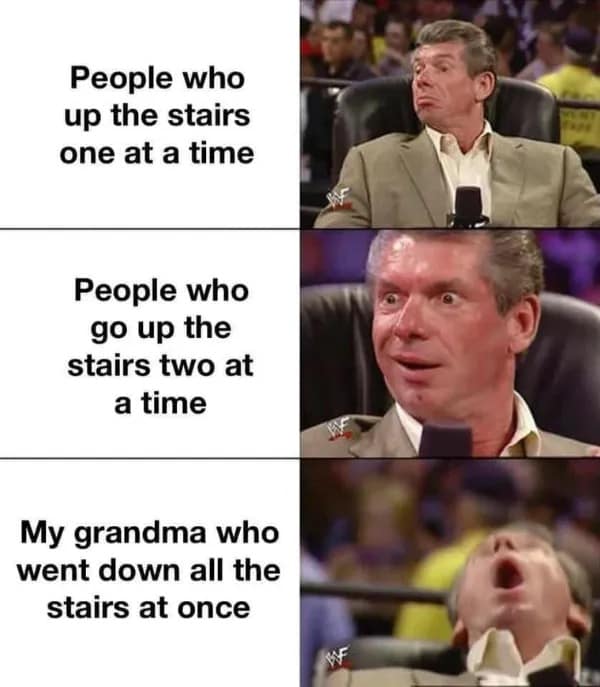 Three-panel Vince McMahon meme contrasting walking up stairs against a grandma falling down the entire flight in a meme dump.