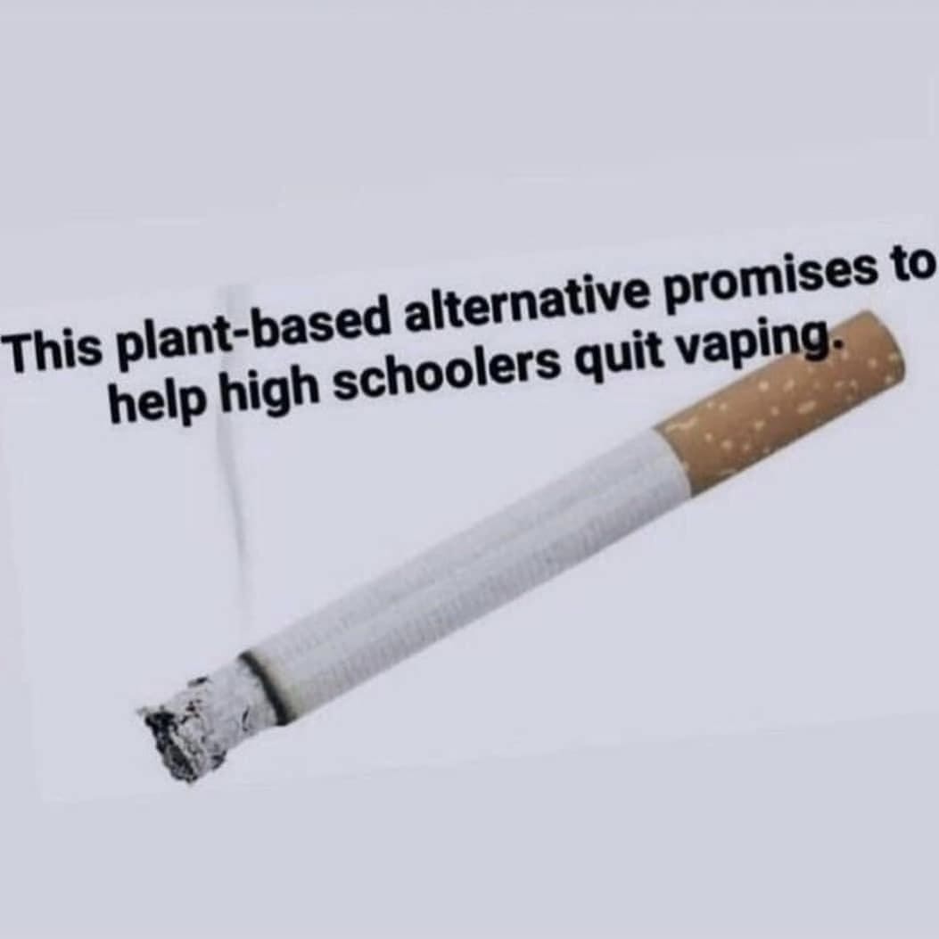Burning cigarette ironically advertised as a natural plant-based alternative to help teens stop vaping in a funny memes graphic.