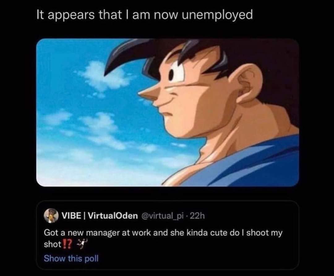 Goku looking solemnly into the sky captioned 'It appears that I am now unemployed' above a tweet about flirting with a new manager in a meme dump.