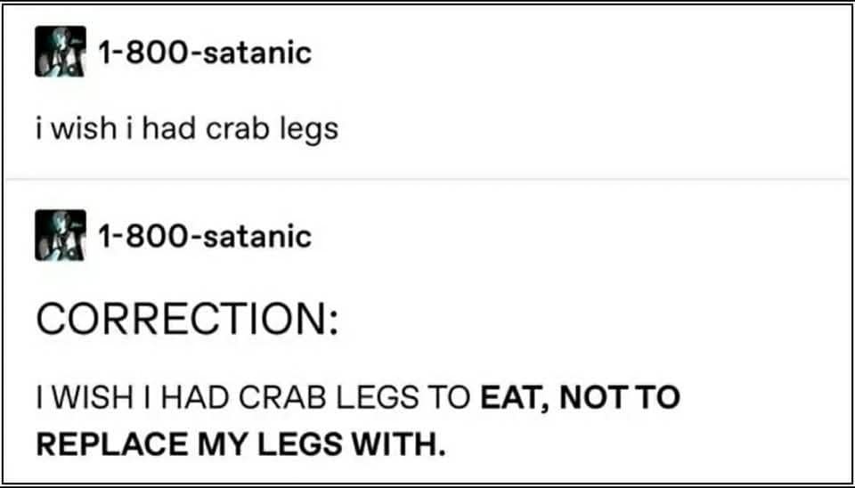 Tumblr post frantically clarifying a desire to eat crab legs rather than surgically replace one's human legs with them in a meme dump.