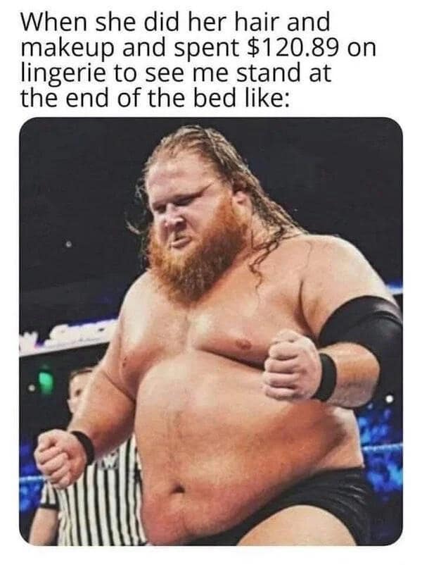 WWE wrestler Otis posing intensely captioned as a guy standing at the end of the bed after his girlfriend got dressed up in a meme dump.