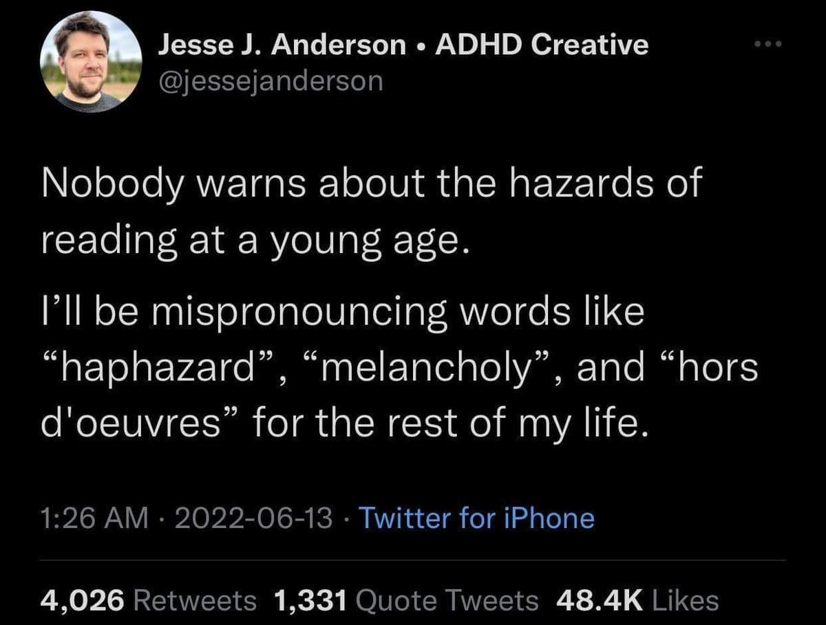 Tweet about reading young and mispronouncing words like haphazard and hors d'oeuvres forever.