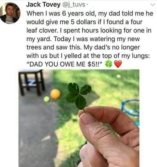 Tweet about finally finding a four leaf clover and yelling that dad owes five dollars.