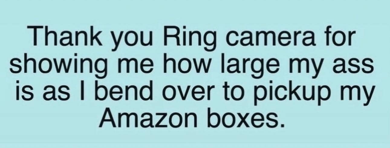Text post thanking doorbell security cameras for unwanted fisheye-angle body perspective checks during delivery pickups in a funny memes edit.