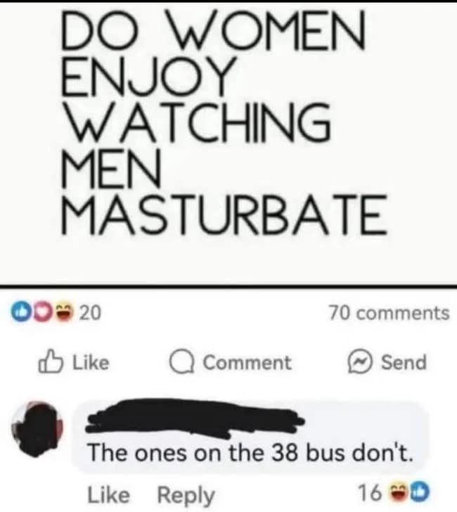 Question asking if women like watching men masturbate answered by a funny Facebook comment specifying the 38 bus in a meme dump.