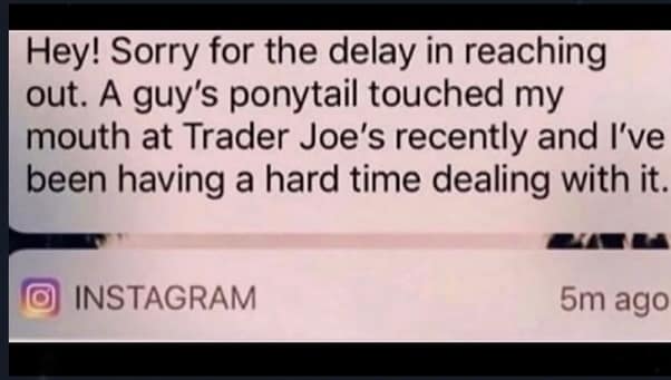 Notification text message making an absurdly dramatic excuse about a stranger's ponytail touching their mouth at Trader Joe's in a meme dump.
