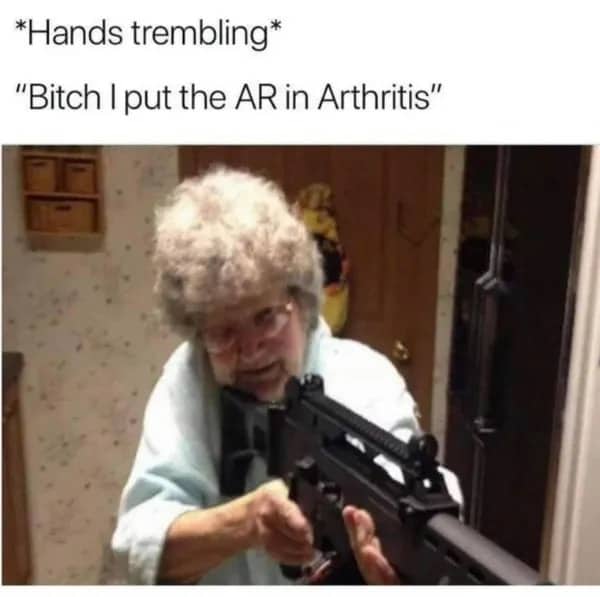 Elderly woman holding assault rifle with funny caption about put the AR in arthritis.