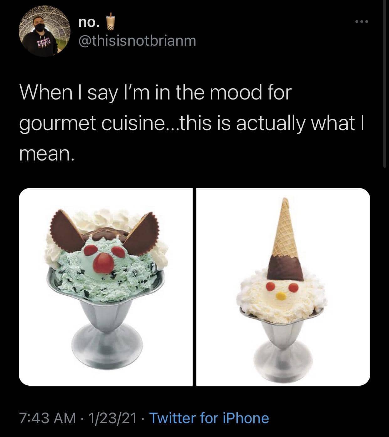 Funny text meme featuring decorative novelty ice cream sundaes as ultimate gourmet cuisine preference.