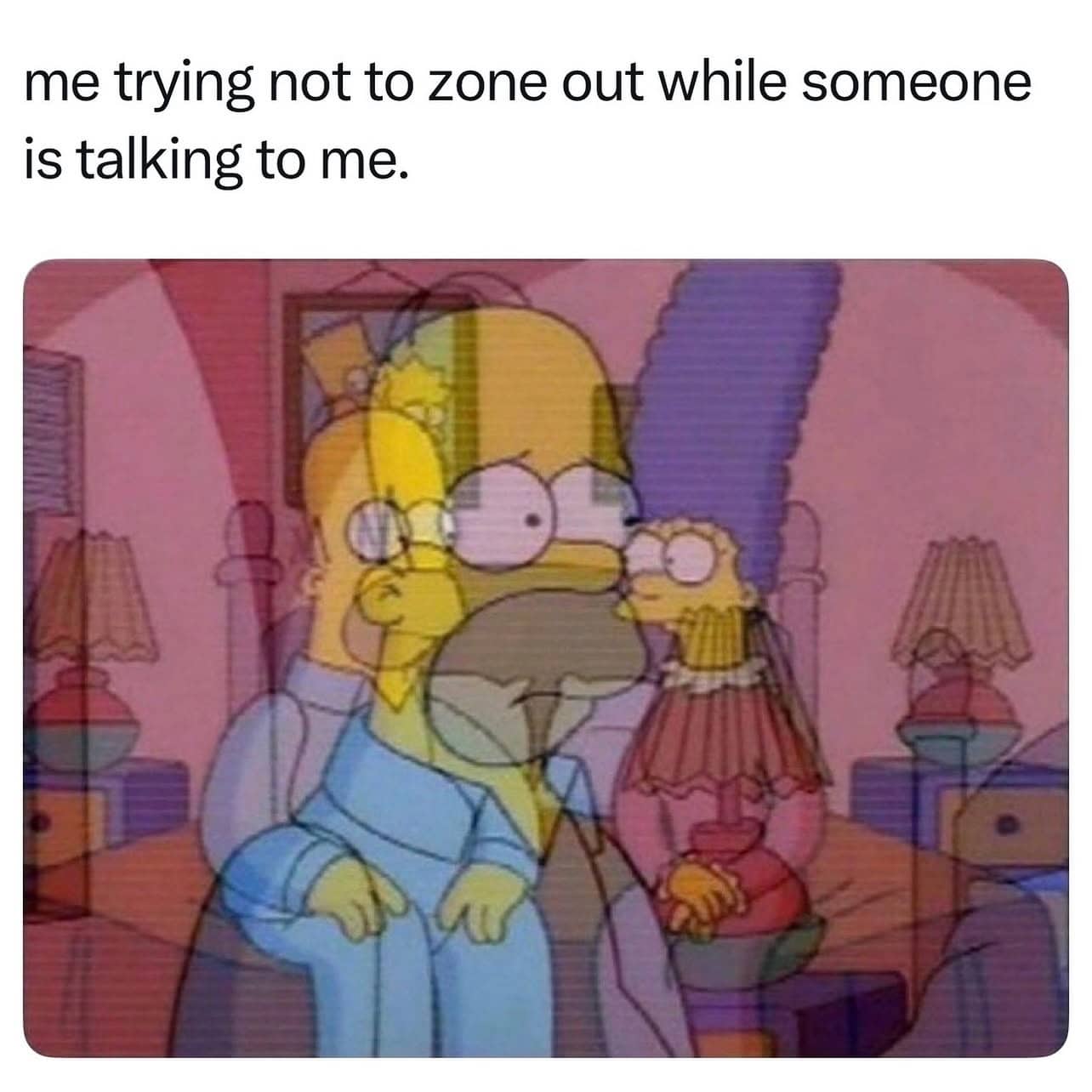 Homer Simpson motion blur overlapping transparently over Marge Simpson zoning out conversation meme.