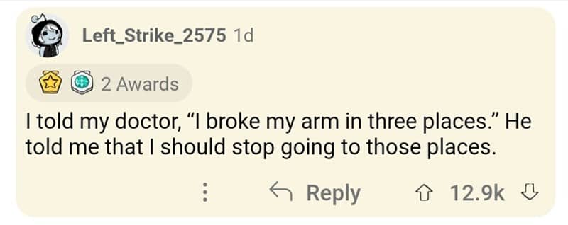 Classic medical old school joke about breaking an arm in three different places.