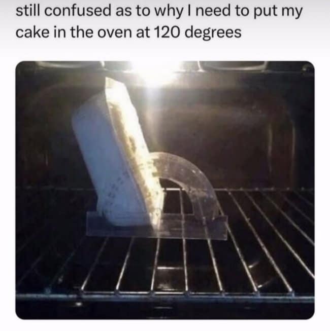 Cake batter tin tilted at a literal 120-degree angle using a plastic protractor inside an oven in a punny meme.