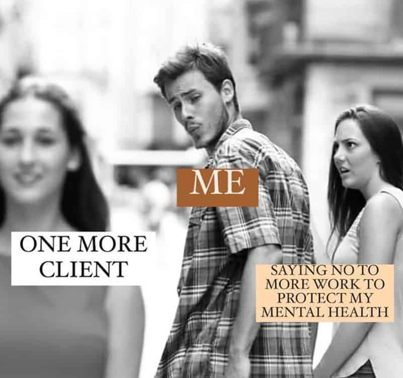 Distracted Boyfriend meme checking out 'ONE MORE CLIENT' while ignoring mental health protection in a self employed meme.