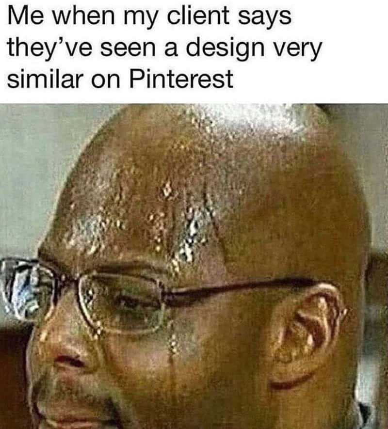 Man sweating profusely through his glasses in extreme panic after a client mentions seeing a similar design on Pinterest in a freelancer meme.